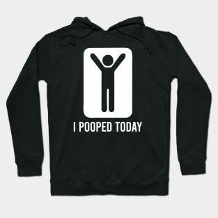 I Pooped Today - Funny Saying Hoodie